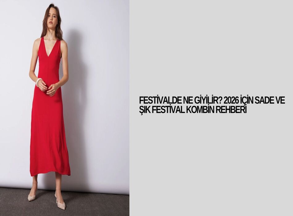 Festivalde Ne Giyilir? 2026 İçin Sade ve Şık Festival Kombin Rehberi
