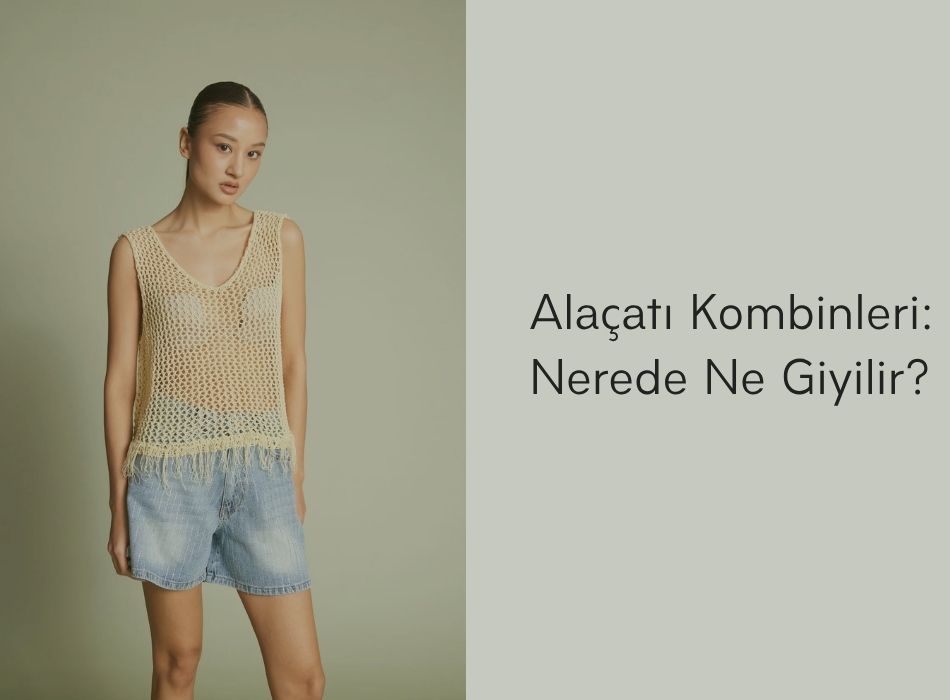 Alaçatı Kombinleri: Nerede Ne Giyilir?