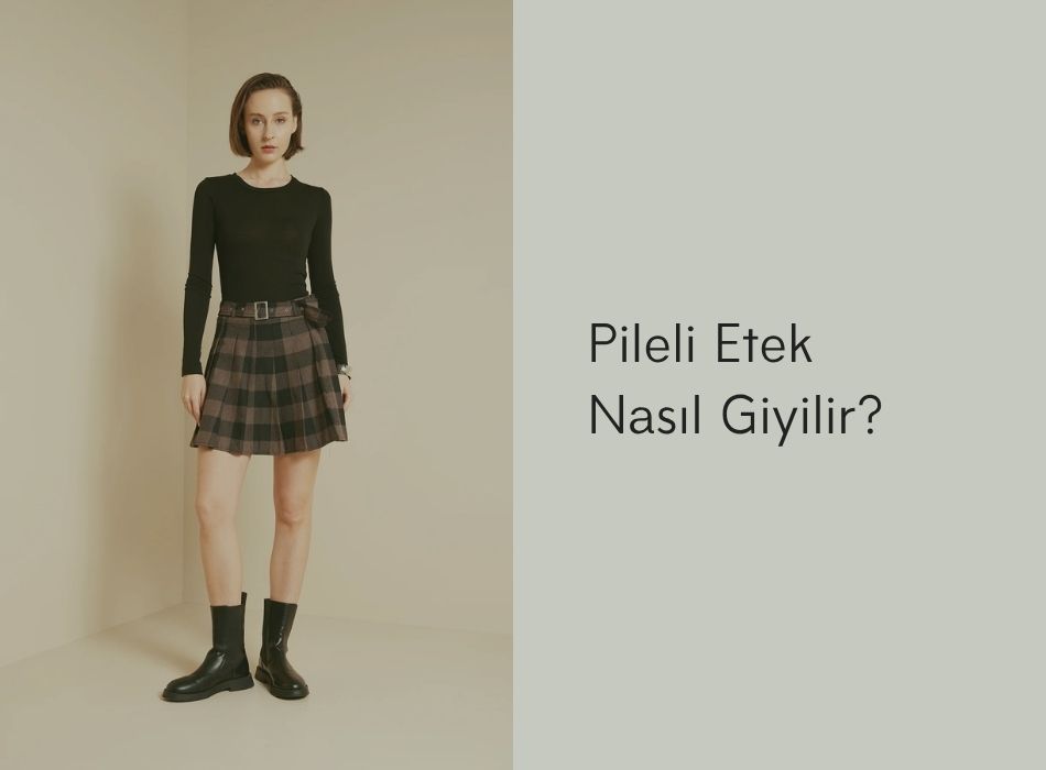 Pileli Etek Nasıl Giyilir? Her Bedene Uygun Nisan Triko Stil Tavsiyeleri
